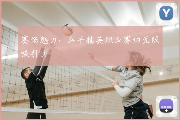 赛场魅力，和平精英职业赛的无限吸引力