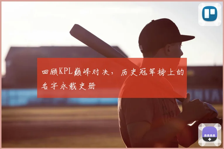 回顾KPL巅峰对决，历史冠军榜上的名字永载史册
