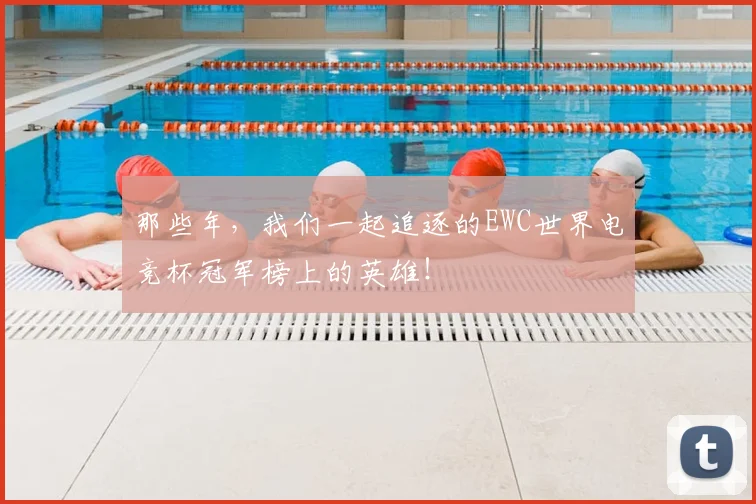 那些年,我们一起追逐的EWC世界电竞杯冠军榜上的英雄!