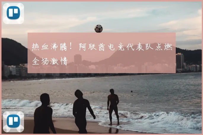 热血沸腾！阿联酋电竞代表队点燃全场激情